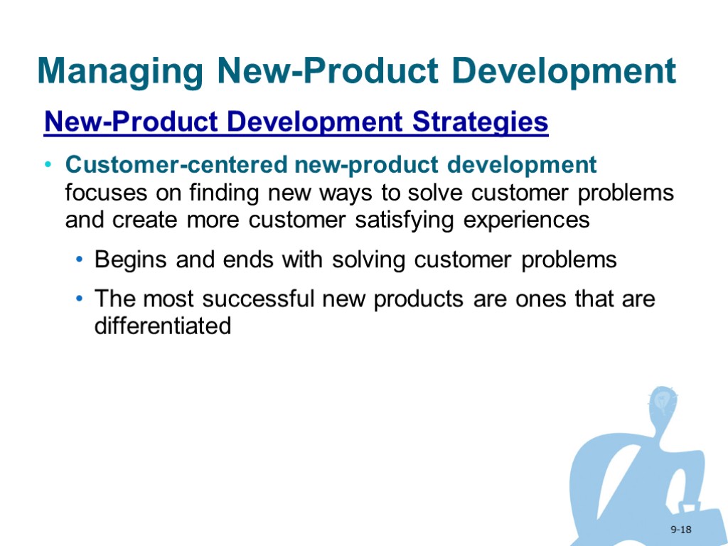 9-18 Managing New-Product Development New-Product Development Strategies Customer-centered new-product development focuses on finding new